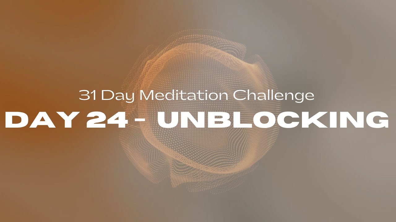 31 Day Meditation Challenge | DAY 24:  UNBLOCKING