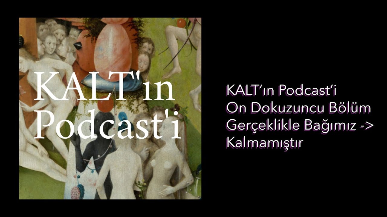 KALT'ın Podcast'i - 19. Bölüm: Gerçeklikle Bağımız Kalmamıştır