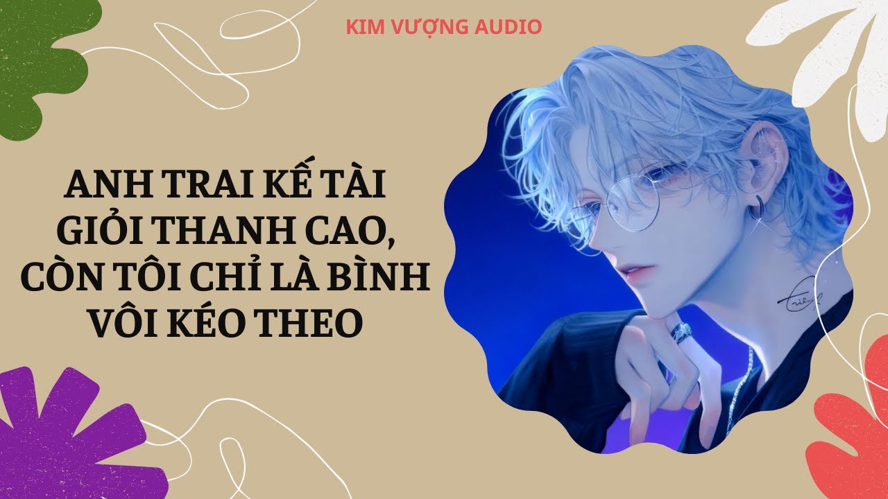 [Đam Mỹ Audio] [Full] ANH TRAI KẾ TÀI GIỎI THANH CAO, CÒN TÔI CHỈ LÀ BÌNH VÔI KÉO THEO