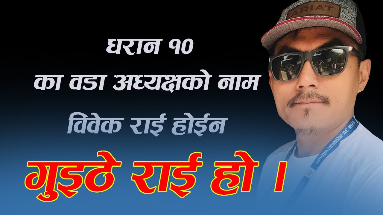 धरान १० का वडा अध्यक्षको नाम विवेक राई होईन गुईठे राई हो || DHARAN 10 KO WADA ADHACHAYA BIBEK RAI