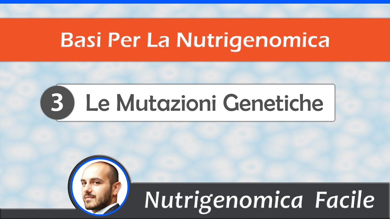 Basi per la Nutrigenomica: 3 - Le Mutazioni Genetiche
