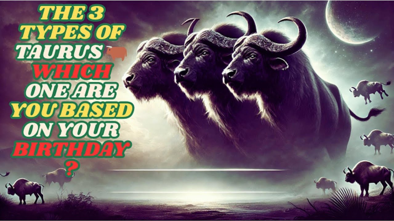 THE 3 TYPES OF TAURUS 🐂 WHICH ONE ARE YOU BASED ON YOUR BIRTHDAY