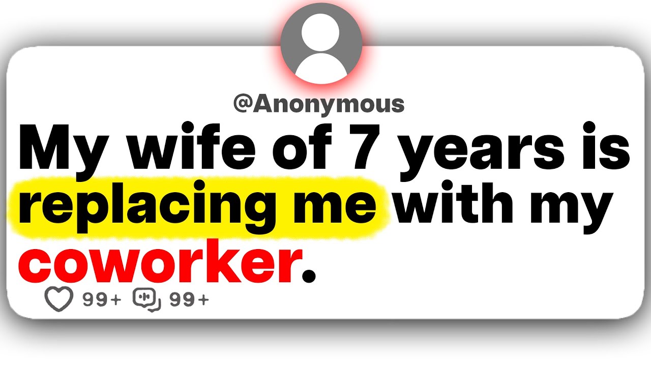 My wife of 7 years is replacing me with my coworker.