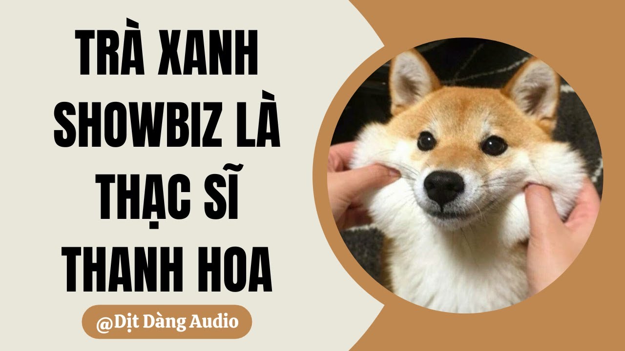 [TRUYỆN AUDIO] Trà Xanh Showbiz Là Thạc Sĩ Thanh Hoa | Dịt Dàng Audio