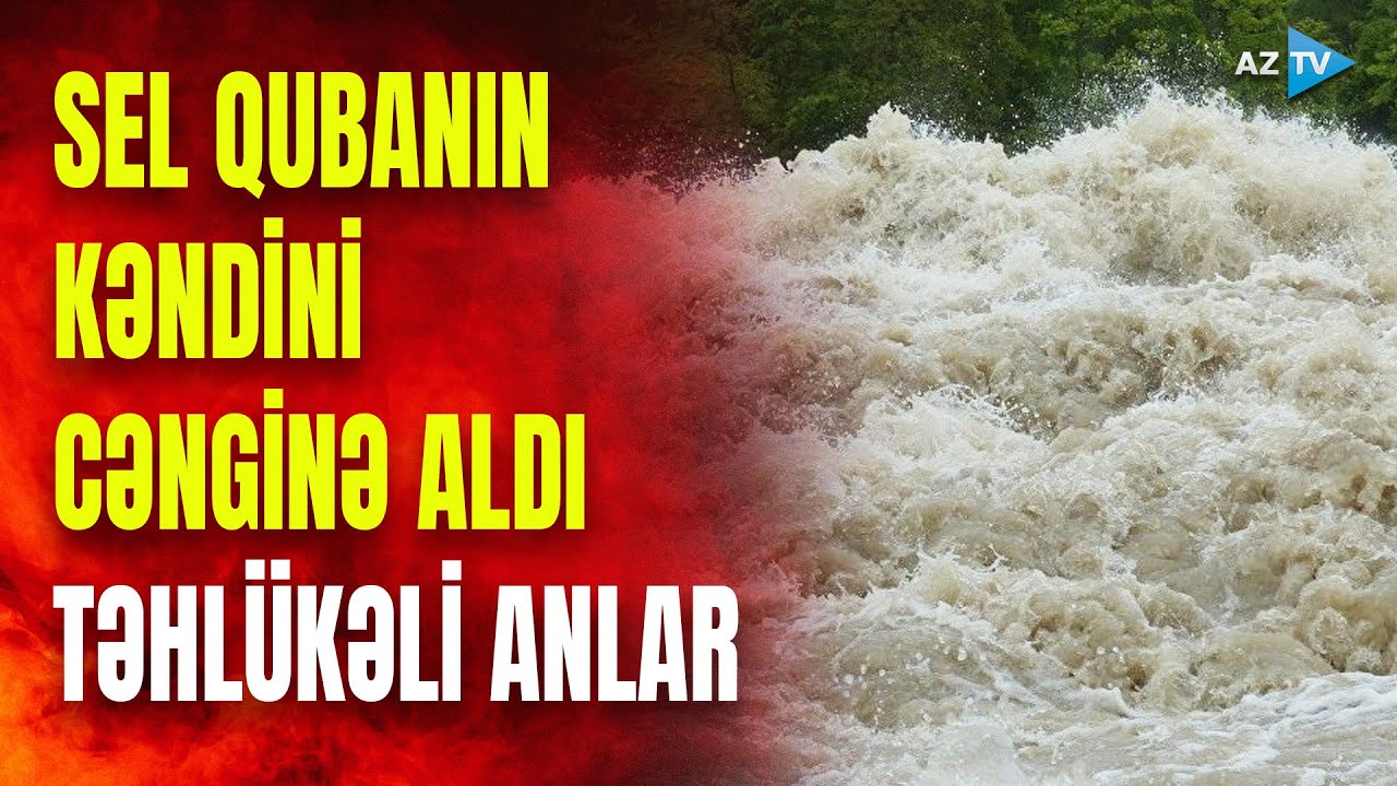 Qubada sel təlatümü: körpü uçdu, kəndlər işıqsız qaldı - ƏRAZİDƏN SON GÖRÜNTÜLƏR