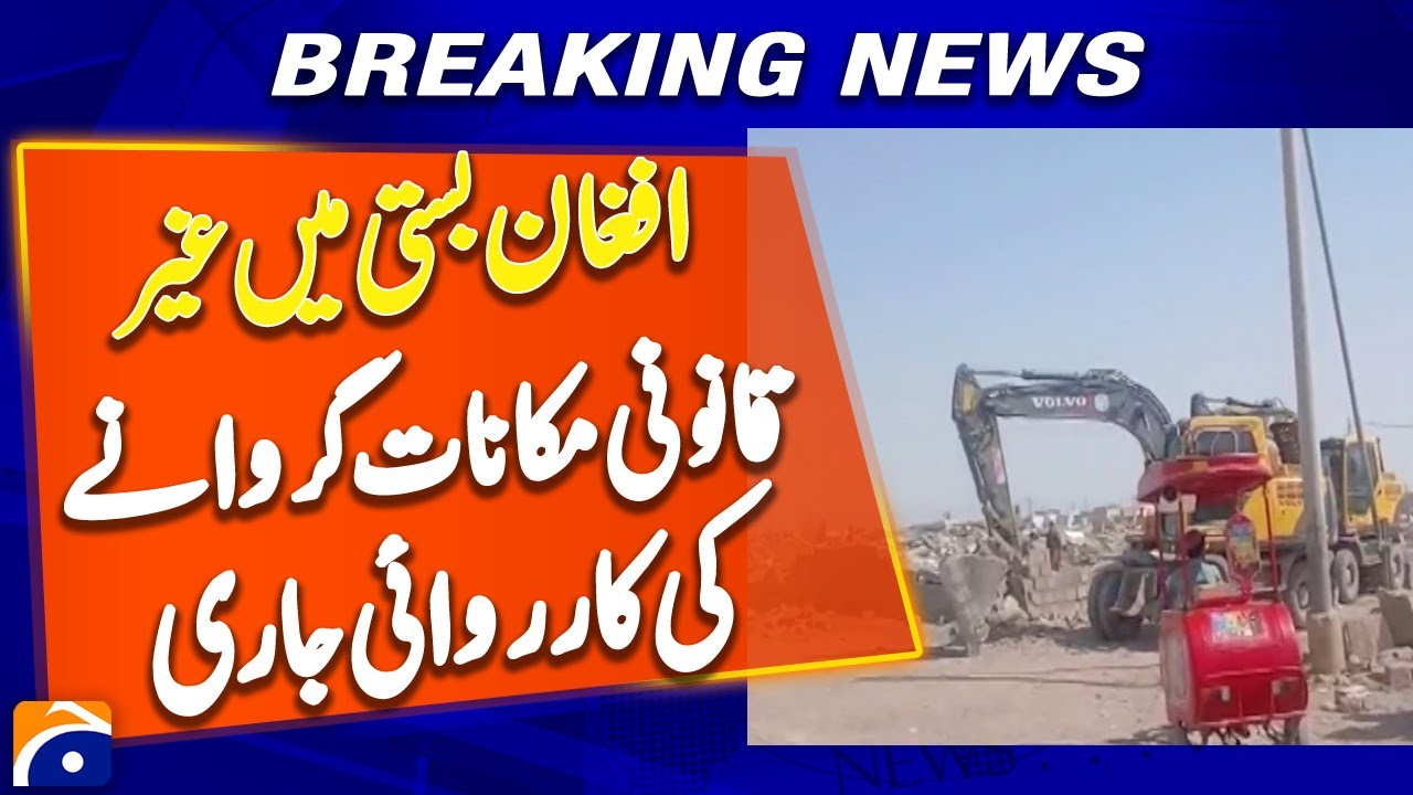 Crackdown on Illegal Housing Ongoing in Afghan Colony - Breaking News - Geo News