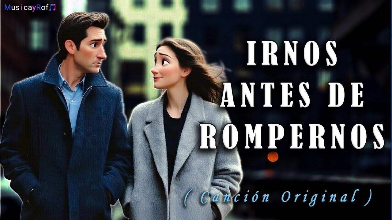 Irnos antes de rompernos | Balada romántica pop sobre saber marchar a tiempo | MusicayRof
