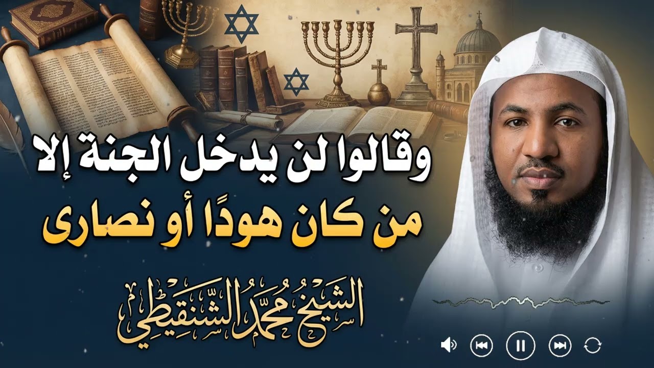 وقالوا لن يدخل الجنة إلا من كان هودًا أو نصارى: تأملات في رحمة الله وعدله في القرآن | الشيخ الشنقيطي