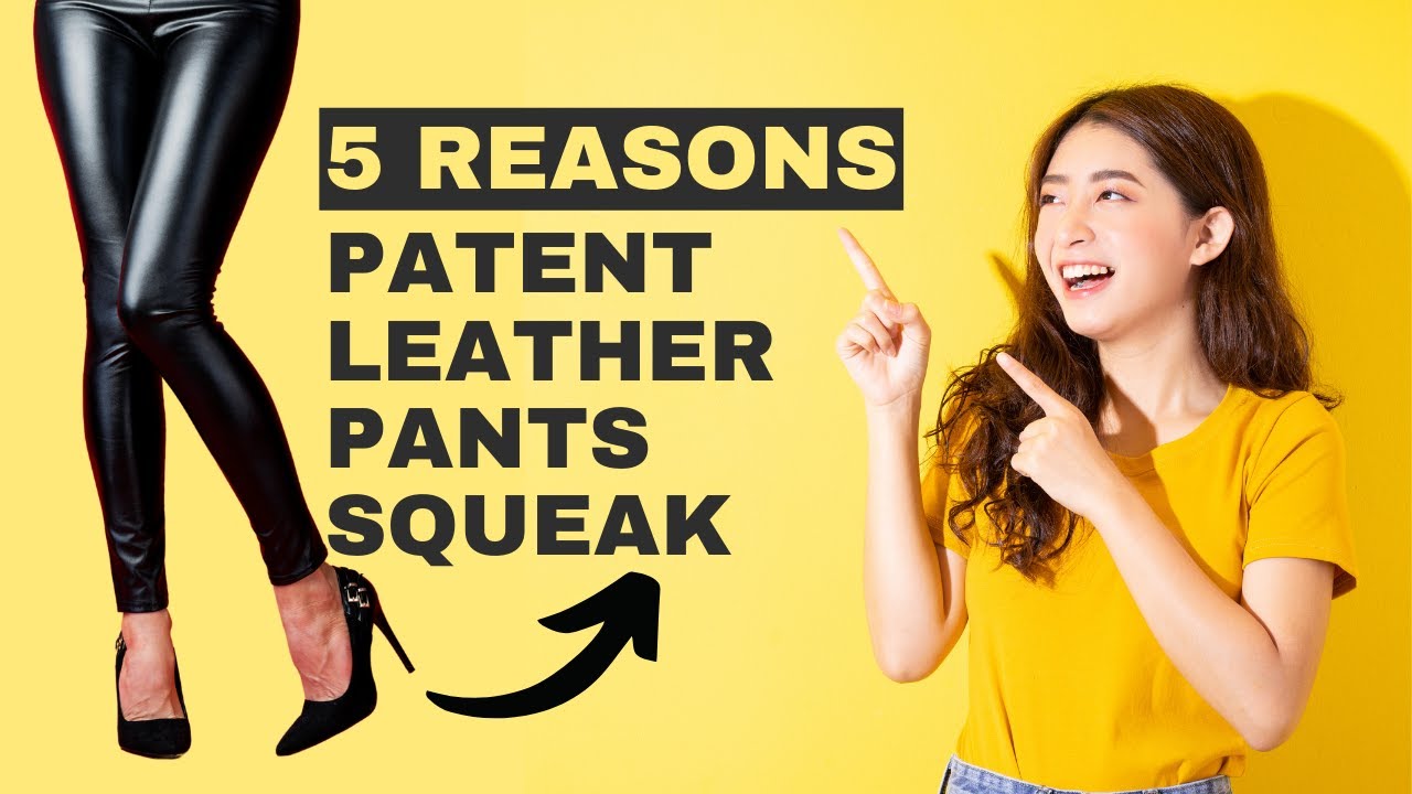 5 Reasons Patent Leather Pants Squeak