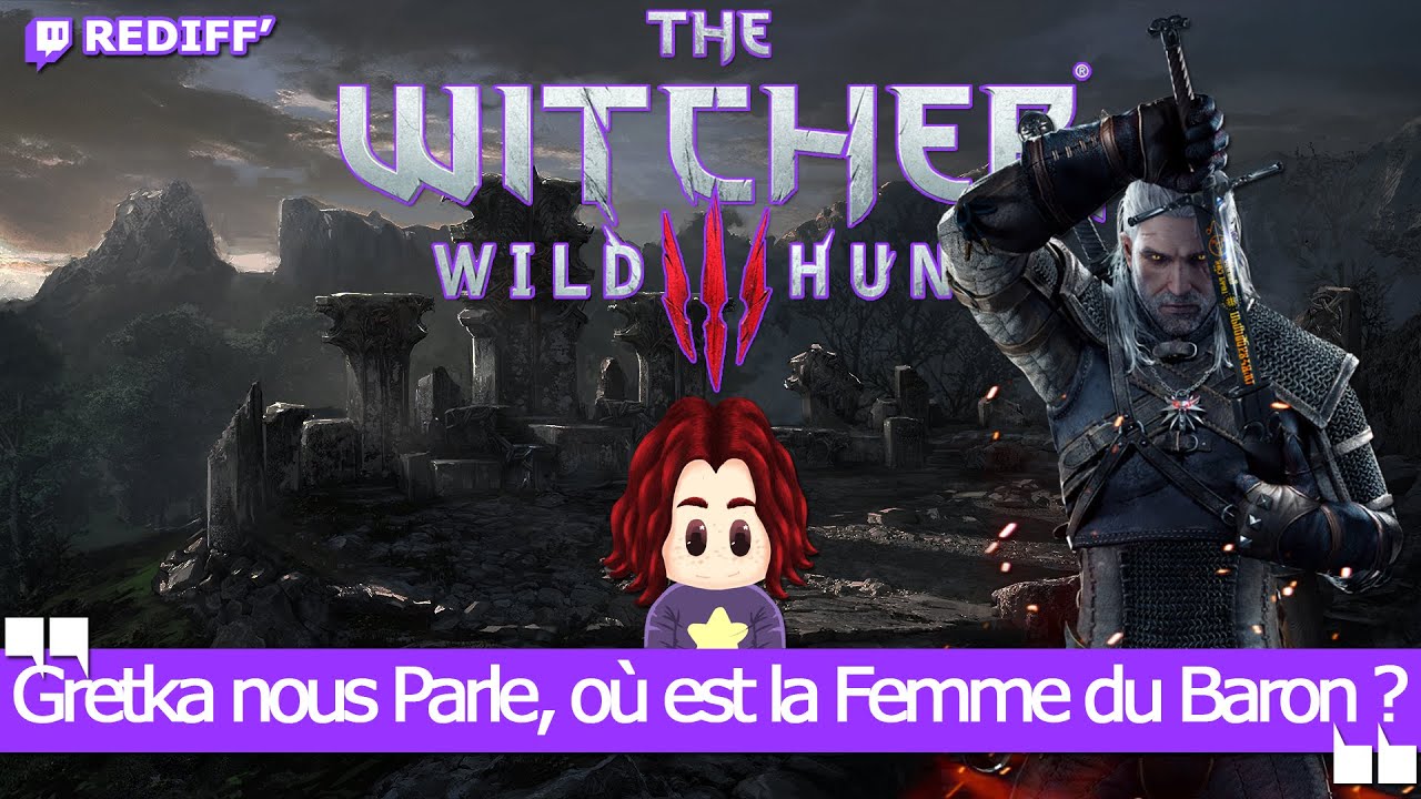 Gretka nous Parle, où est la Femme du Baron ? 🎮 The Witcher 3, Whild Hunt 📺 Rediff'