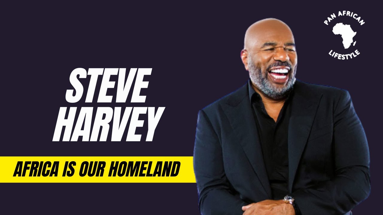 STEVE HARVEY BELIEVES AFRICA IS HIS HOMELAND | PAN AFRICAN LIFESTYLE