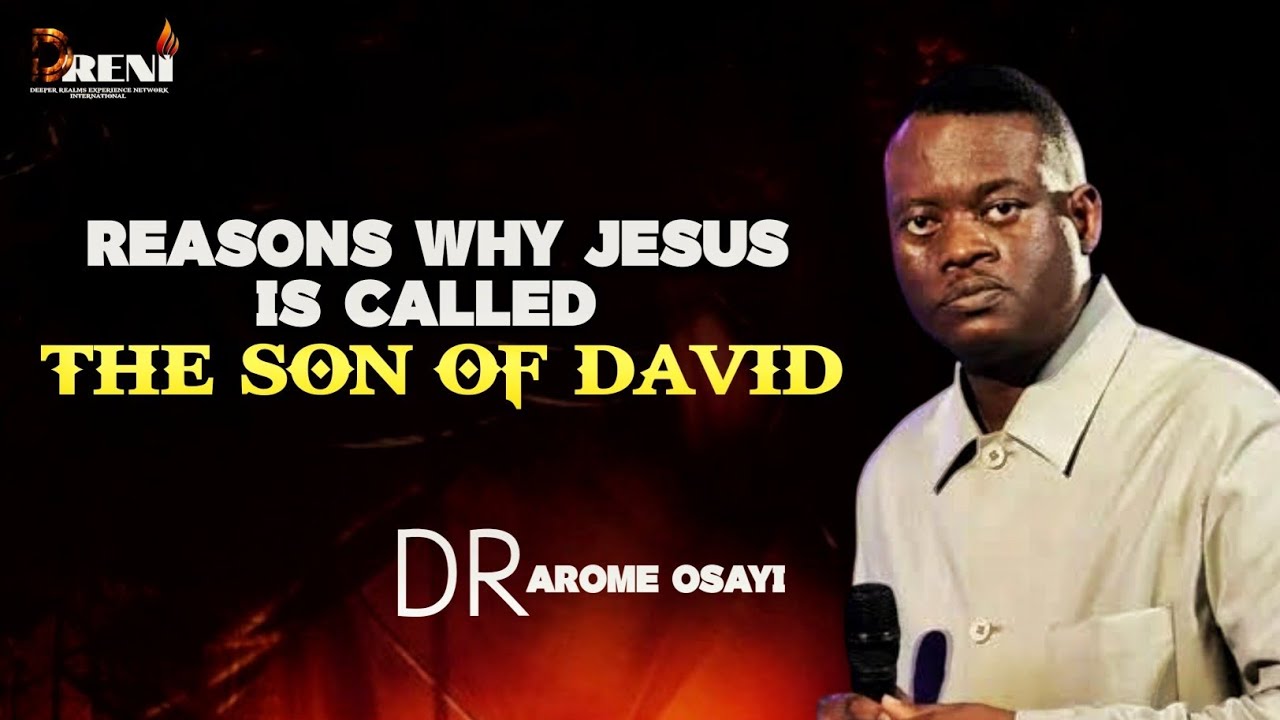 Reasons Why Jesus Is Called The Son Of David / Dr Arome Osayi 