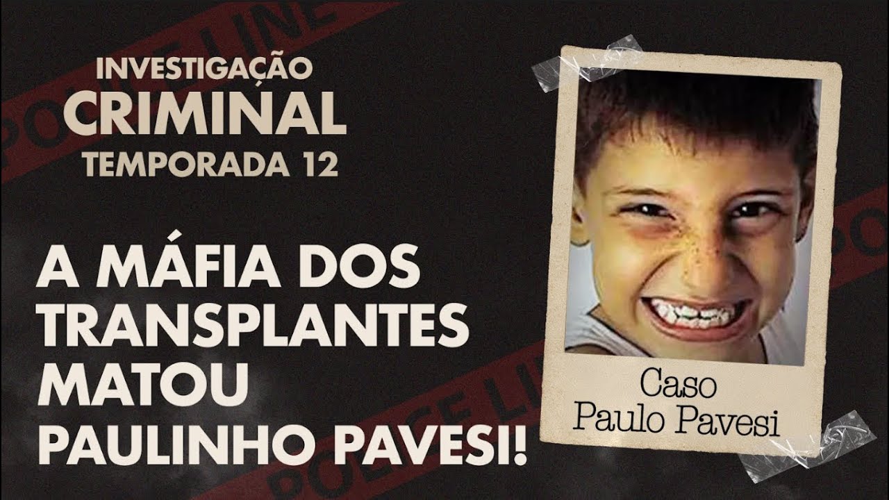 UMA QUEDA REVELA A MÁFIA DO TRÁFICO DE ÓRGÃOS - CASO PAULO PAVESI - 12ᵃ TEMP INVESTIGAÇÃO CRIMINAL