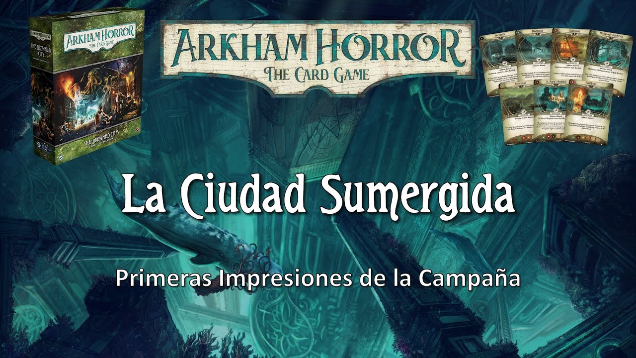 Arkham Horror LCG - Primeras Impresiones de La Ciudad Sumergida