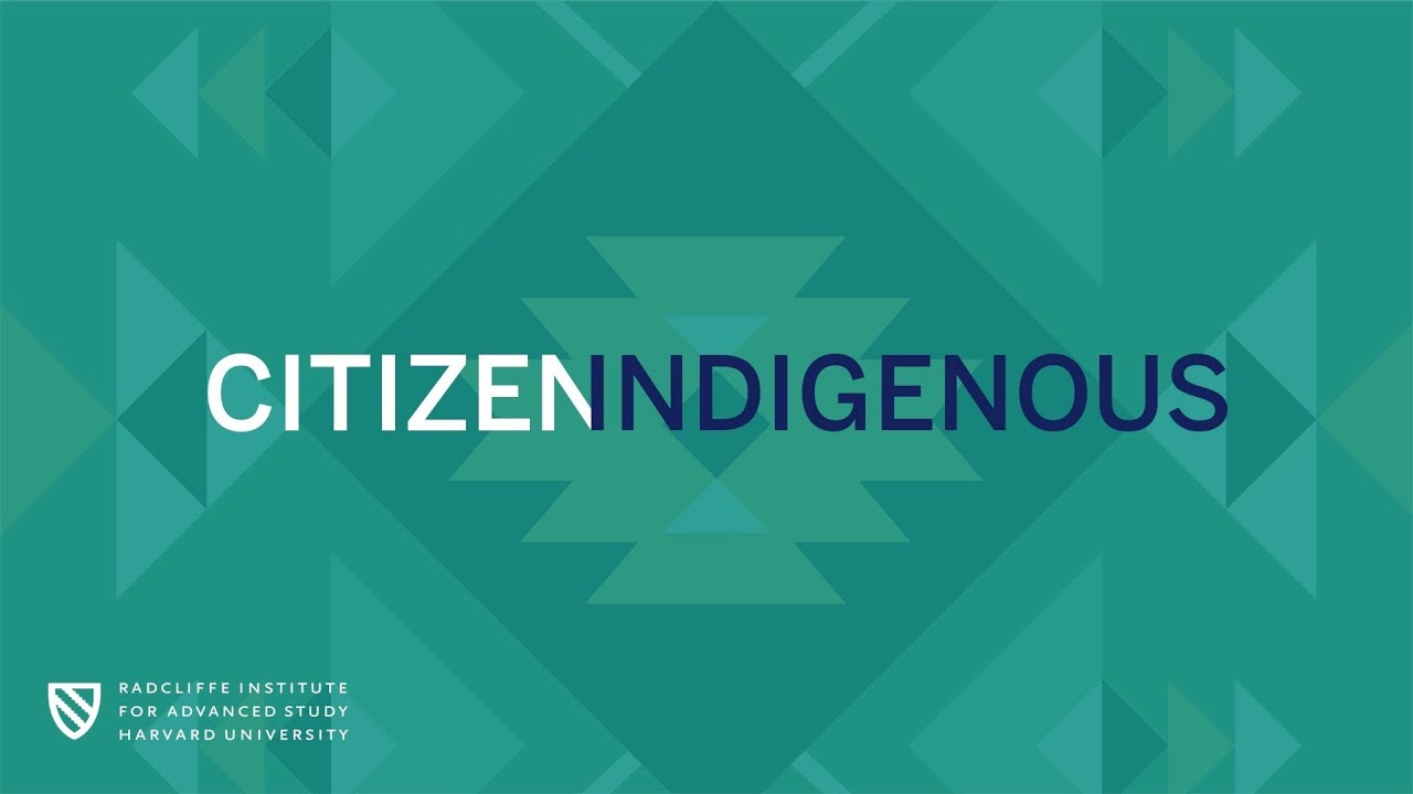 Citizen Indigenous || Radcliffe Institute