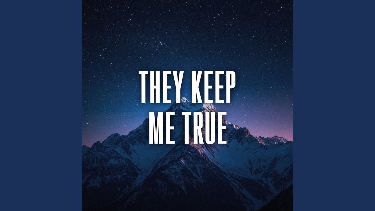 they keep me true