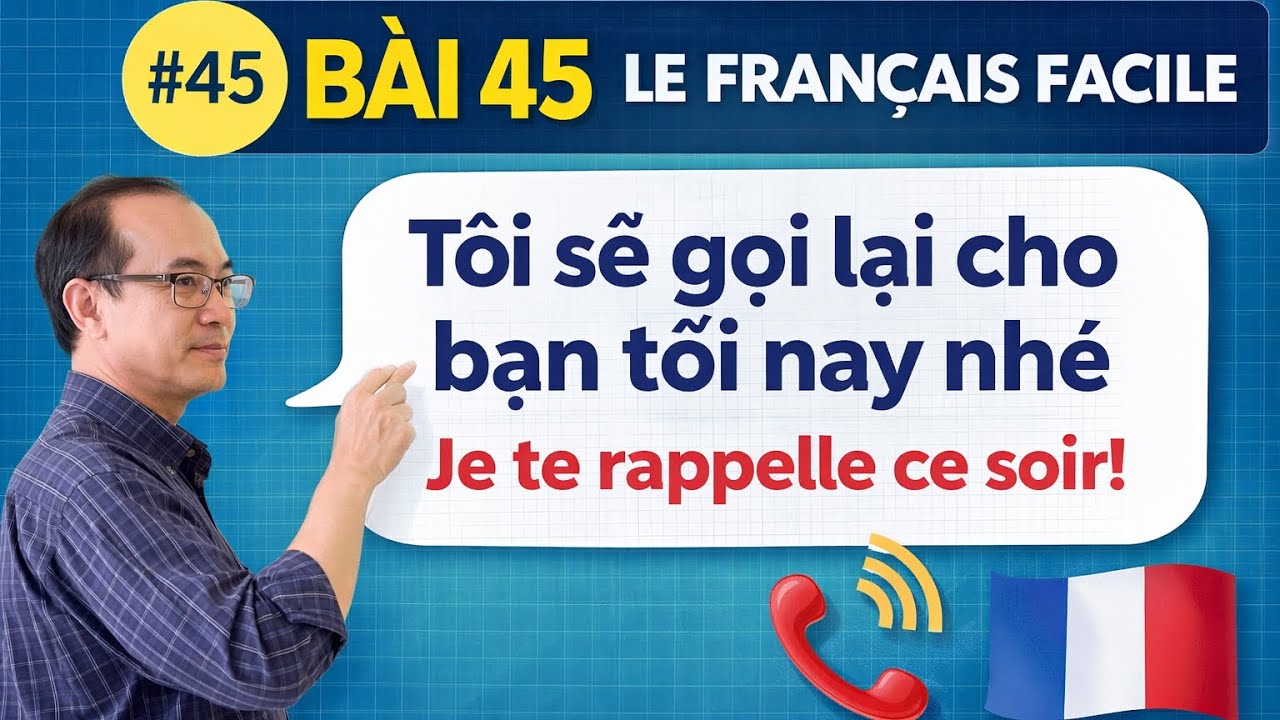 Bài 45- LE FRANÇAIS FACILE: Tôi sẽ gọi lại cho bạn tối nay nhé ( Je te rappelle ce soir!)