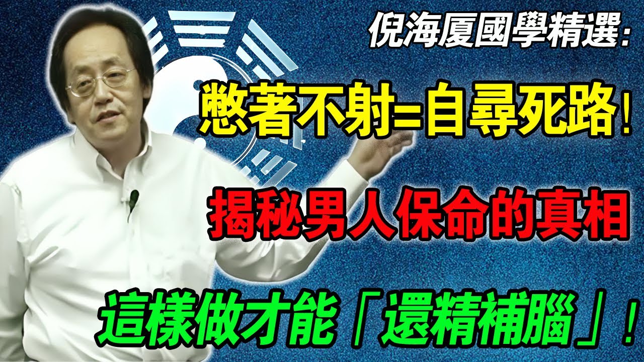 倪海廈：這才是真正的「惜精如金」！很多人都理解錯了，把身體憋壞了！中醫不傳之秘：如何「交而不洩」，還精補腦？
