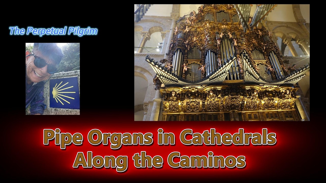 The Perpetual Pilgrim -Pipe Organs in Cathedrals Along the Caminos