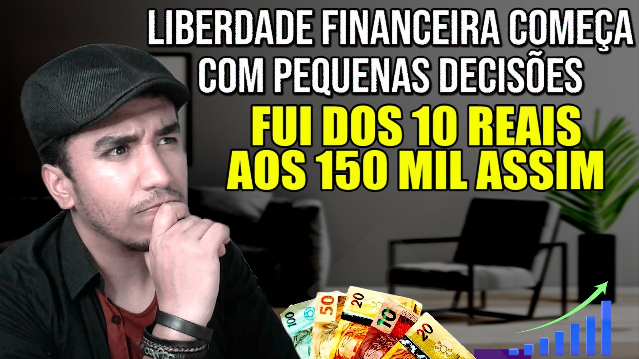 Liberdade financeira começa com pequenas decisões - Como Cheguei dos 10 Reais aos 150 Mil Investidos