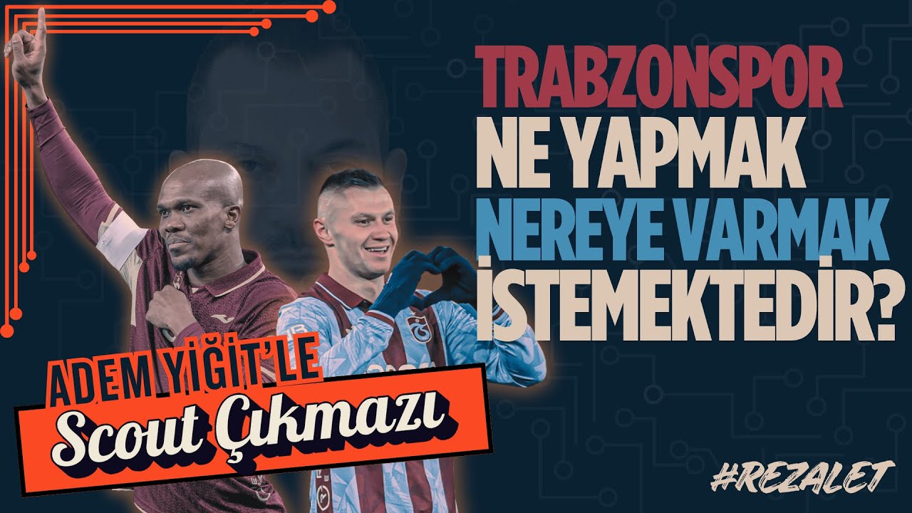 Trabzonspor Yönetimi Ne Yapmak İstiyor? I Adem Yiğit’le Scout Çıkmazı