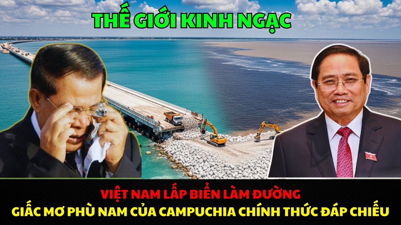 Thế Giới Nể Phục: Việt Nam Lấp Biển làm đường, giấc Mơ Phù Nam Của Campuchia Chính Thức Đáp Chiếu