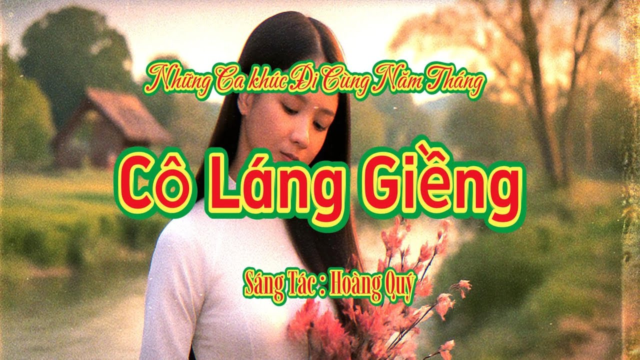 CÔ LÁNG GIỀNG - Một Nhạc Phẩm Vượt Thời Gian Của Nhạc Sĩ Hoàng Quý
