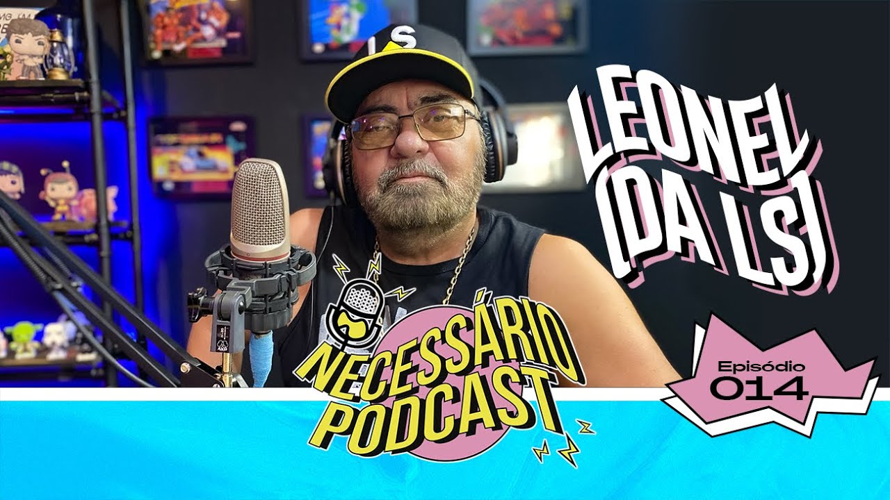 LEONEL (DA LS) - NECESS&Aacute;RIO PODCAST | EP 014