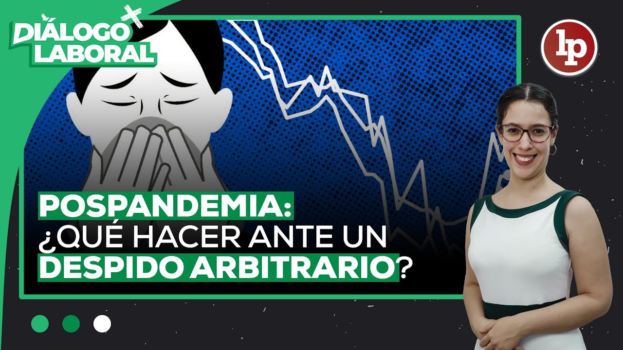 Despidos en cuarentena: sepa qué hacer ante un despido arbitrario pospandemia