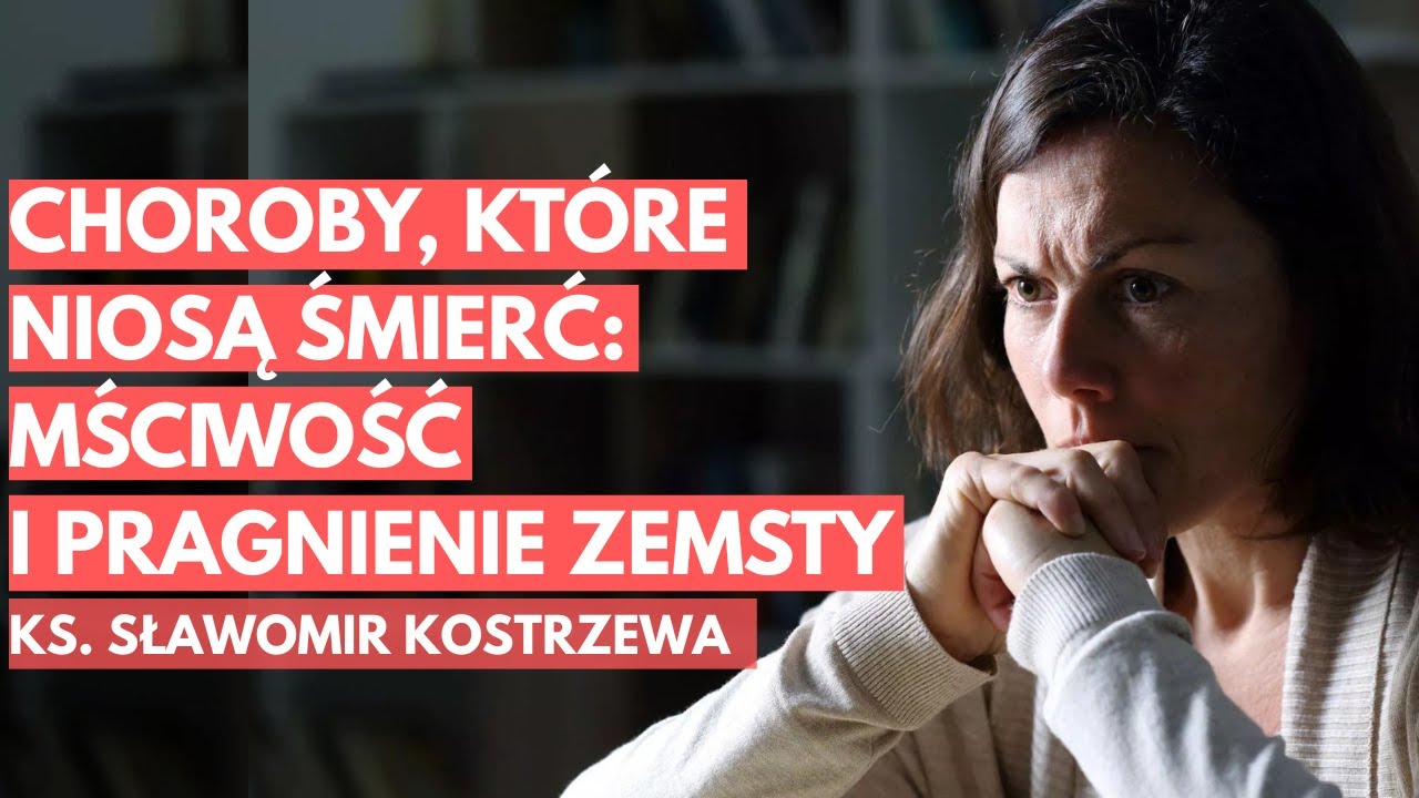 Choroby, kt&oacute;re niosą śmierć: mściwość i pragnienie zemsty - ks. Sławomir Kostrzewa