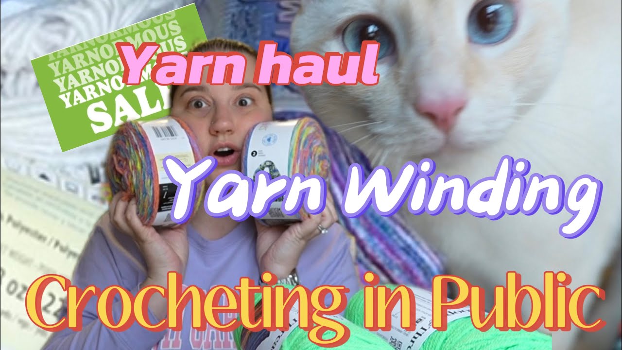 Crocheting in Public, Yarn Haul, Yarn Winding