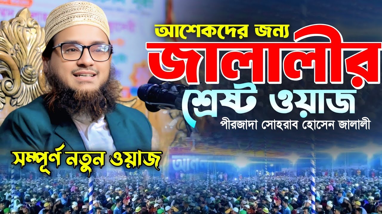 আশেকদের জন্য জালালীর শ্রেষ্ট ওয়াজ। পীরজাদা সোহরাব হোসেন জালালী ওয়াজ। Pirzada Sohrab Hossain Jalali|
