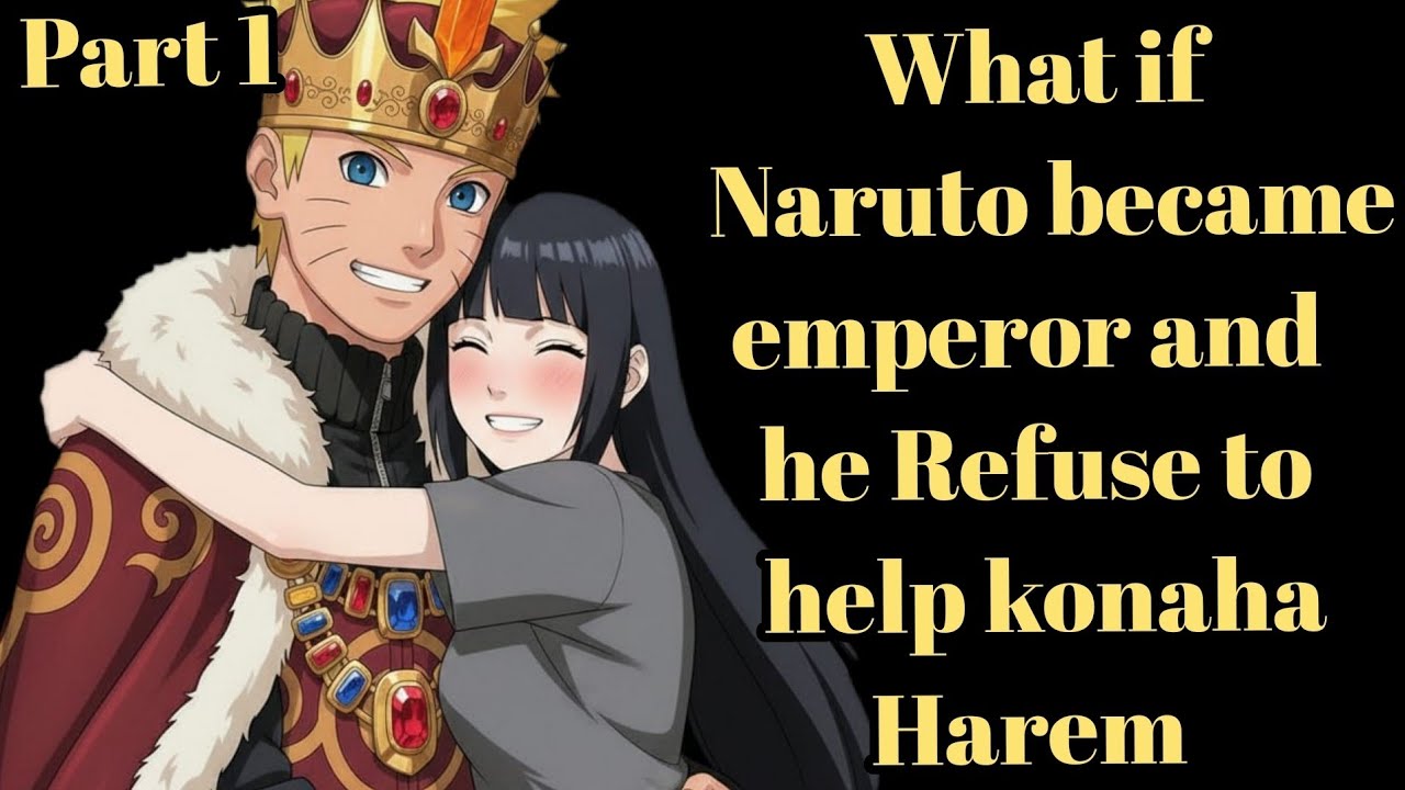 What if  Naruto became emperor and he Refuse to help konaha Harem part 1