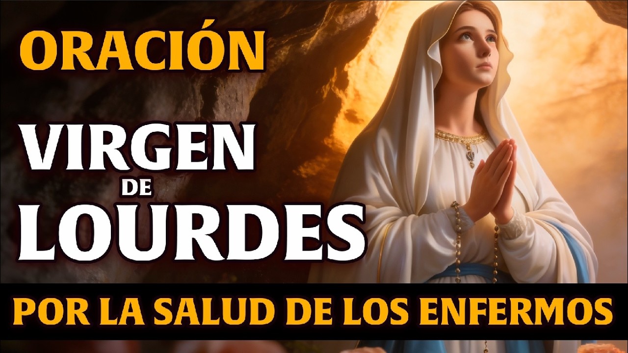Oración a la VIRGEN de LOURDES por la Salud de los Enfermos | Sanación y Esperanza