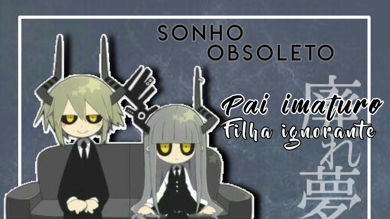 Pai Imaturo,Filha ingnorante[Sonho obsoleto]