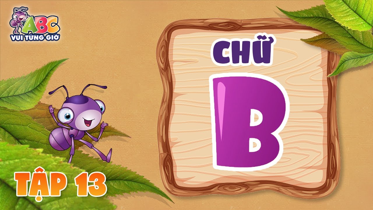 HỌC CHỮ B | ABC Vui từng giờ Tập 13 | Bé làm quen với bảng chữ cái tiếng Việt