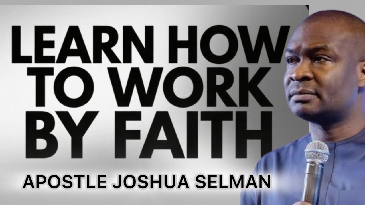 LEARN HOW TO WORK BY FAITH- APOSTLE JOSHUA SELMAN 