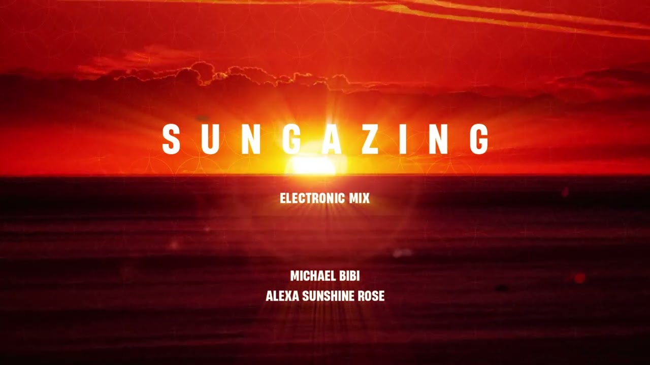 Michael Bibi & Alexa Sunshine Rose - Sungazing (Electronic Mix)