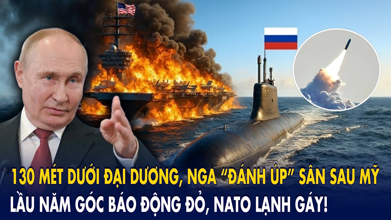130 mét dưới đại dương, Nga “đánh úp” sân sau Mỹ: Lầu Năm Góc báo động đỏ, NATO lạnh gáy!