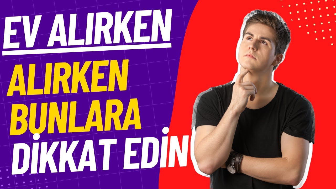 EV ALIRKEN DİKKAT ETMENİZ VE BİLMENİZ GEREKENLER