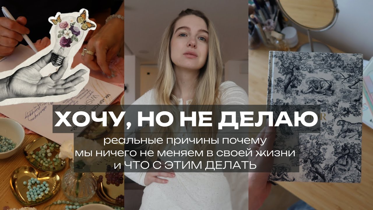 ХОЧУ, НО НЕ ДЕЛАЮ. Реальные причины, почему мы ничего не меняем в жизни и главное, что с этим делать