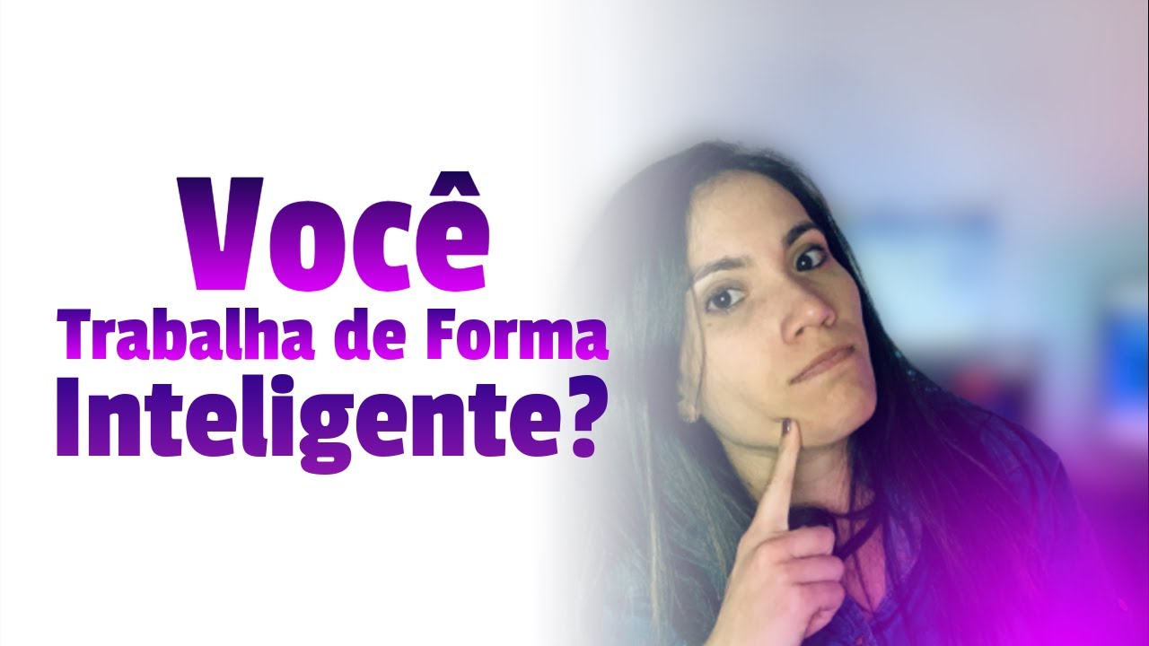 Ol&aacute;, Voc&ecirc; tem trabalhado de maneira inteligente?