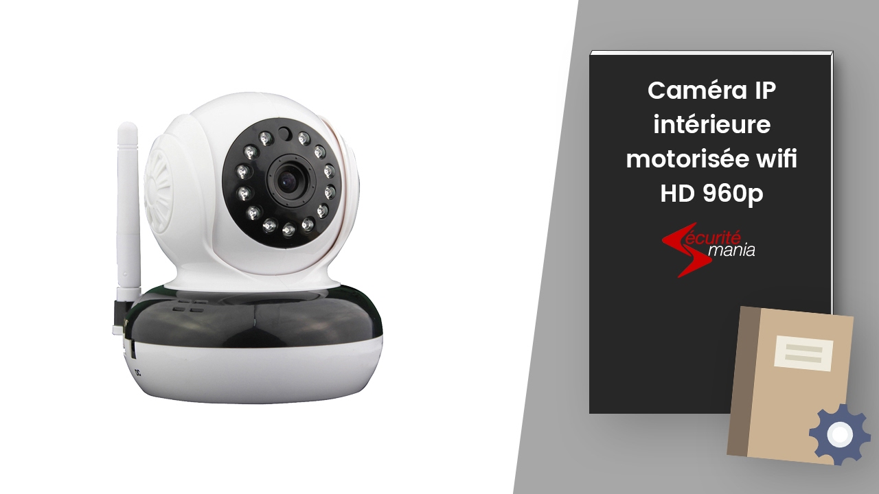 WIP 46 : Cam&eacute;ra Ip int&eacute;rieure motoris&eacute;e wifi HD 960p