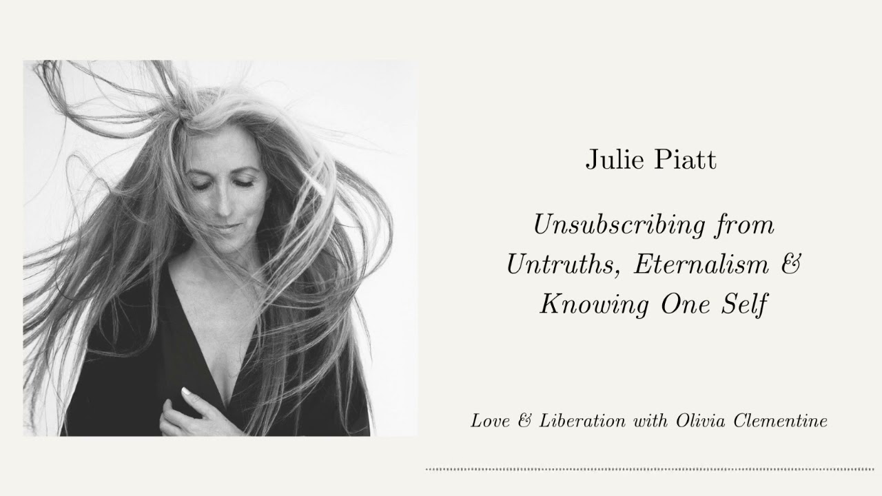 Julie Piatt: Unsubscribing from Untruths, Eternalism & Knowing One Self