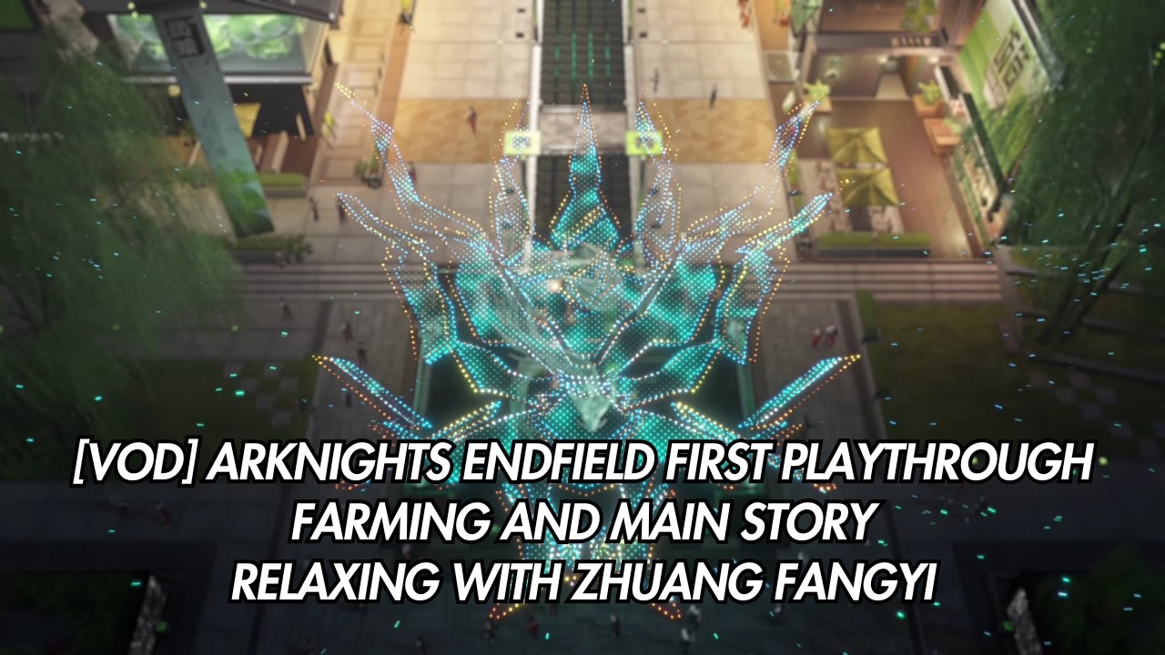 [Vod] Relaxing with Zhuang Fangyi | Farming and Main Story | Arknights Endfield (Part 6)