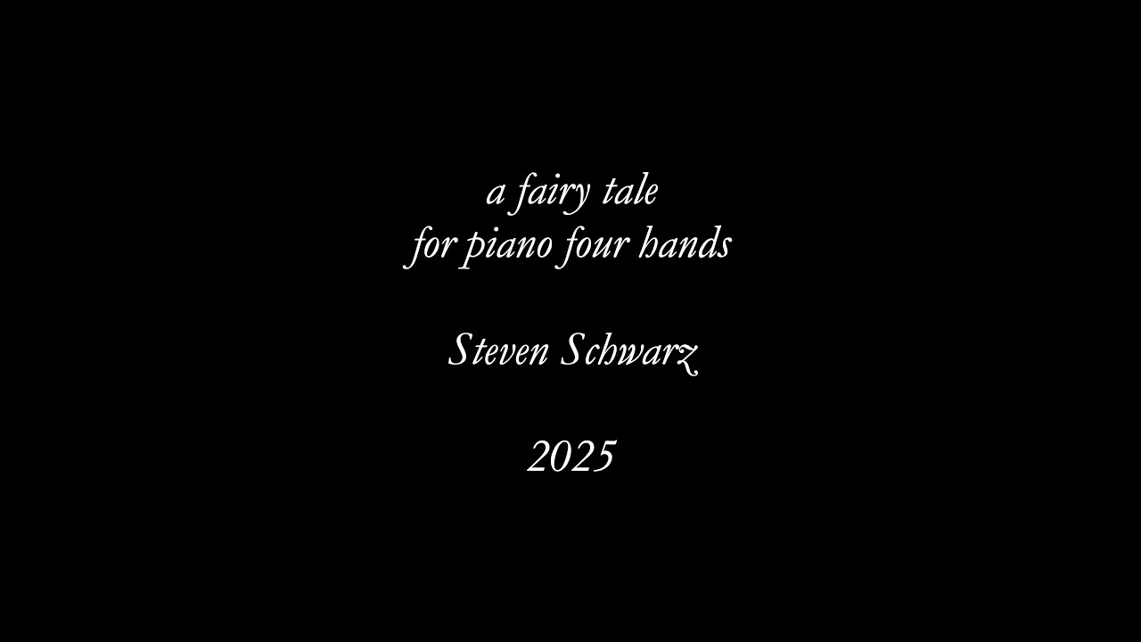 Steven Schwarz: a fairy tale, for piano four hands (2025)