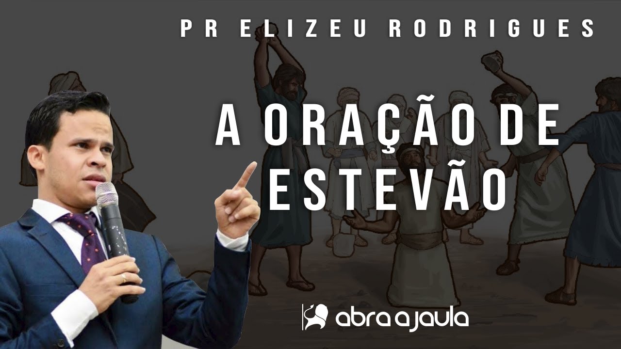 Pr Elizeu Rodrigues | A Oração de Estevão