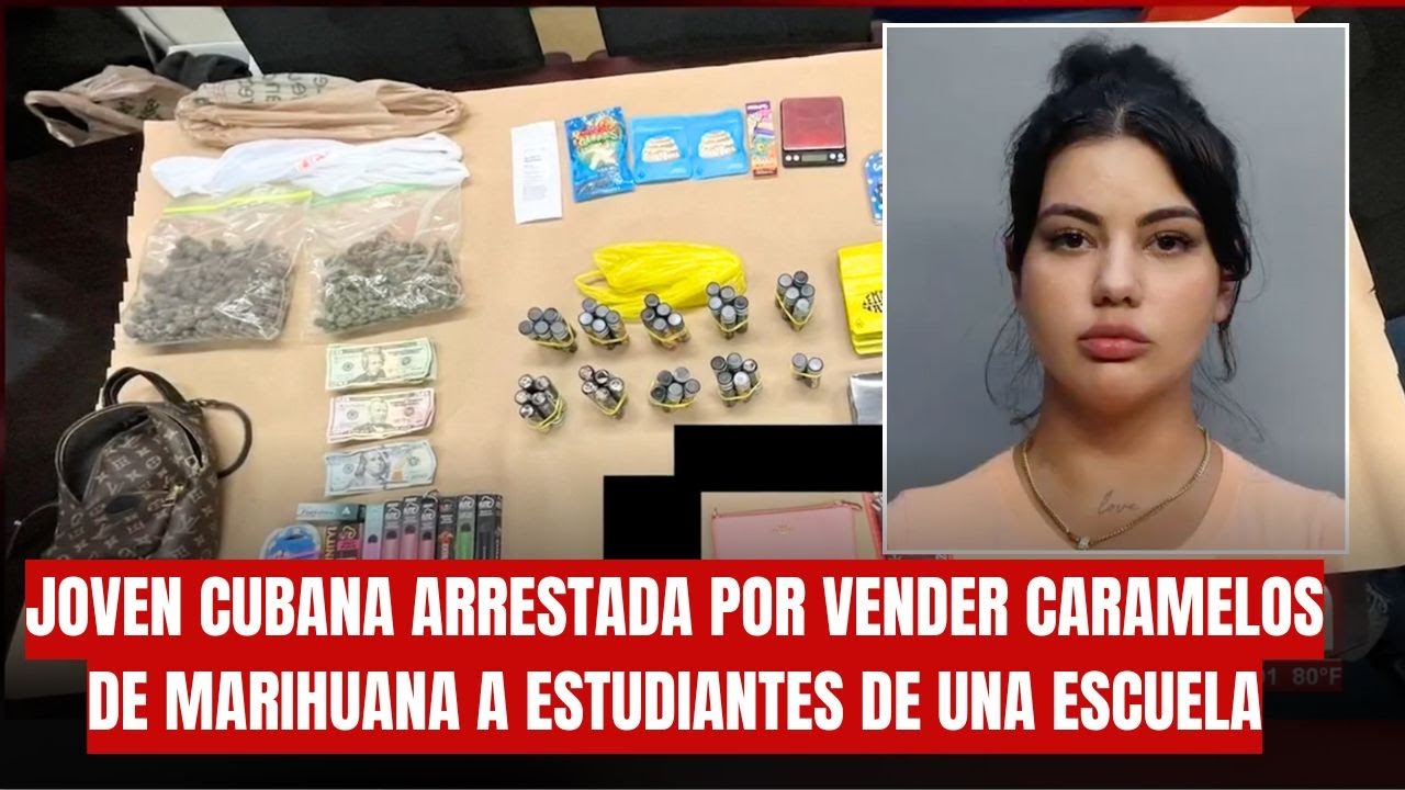 JOVEN CUBANA ARRESTADA POR VENDER CARAMELOS DE MARIHUANA A ESTUDIANTES DE UNA ESCUELA