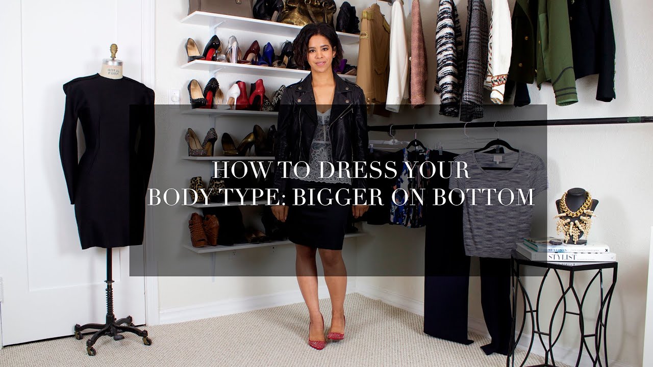 How to Dress Your Body Type: Bigger On The Bottom