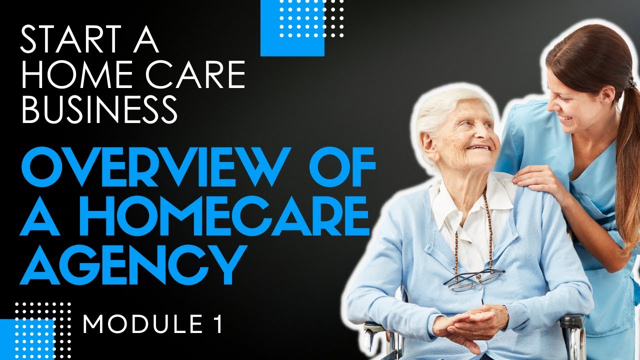 Homecare Operations Module 1  Overview of a Homecare Agency   How To Start a Home Care Agency
